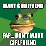want-girlfriend-fap...-dont-want-girlfriend.jpg
