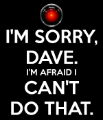 i-m-sorry-dave-i-m-afraid-i-can-t-do-that.png