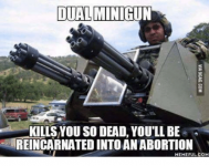 dual-minigun-kills-you-so-dead-youllbe-reincarnatedintoanabortion-memeful-com-23670265.png